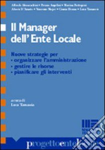 Il Manager dell'ente locale. Nuove strategie per organizzare l'amministrazione, gestire le risorse, pianificare gli interventi libro di Tamassia L. (cur.)