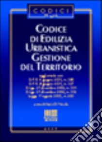 Codice di edilizia urbanistica. Gestione del territorio libro di Di Nicola Mario