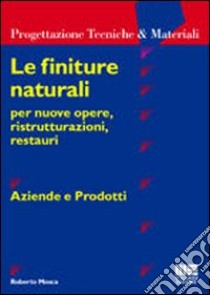 Le finiture naturali per nuove opere, ristrutturazioni, restauri libro di Mosca Roberto