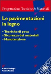 Le pavimentazioni in legno. Tecniche di posa. Sicurezza dei materiali. Manutenzione libro di Casiraghi Carola - Macchia Cesira