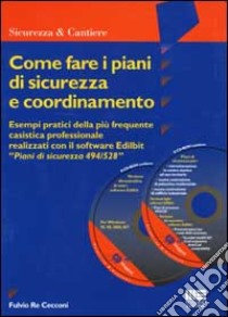 Come fare i piani di sicurezza e coordinamento. Esempi pratici della più frequente casistica professionale. Con CD-ROM libro di Re Cecconi Fulvio