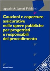 Cauzioni e coperture assicurative nelle opere pubbliche per progettisti e responsabili del procedimento libro di Lazzini Sonia