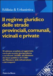 Il regime giuridico delle strade provinciali, comunali, vicinali e private libro di La Rocca Pietro