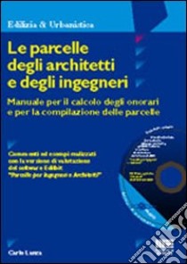 Le parcelle degli architetti e degli ingegneri. Manuale per il calcolo degli onorari e per la compilazione delle parcelle. Con CD-ROM libro di Lanza Carlo