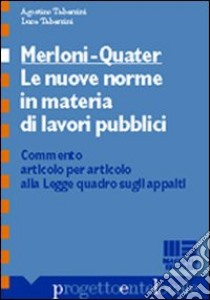 Merloni-quater. Le nuove norme in materia di lavori pubblici. Commento articolo per articolo alla legge quadro sugli appalti libro di Tabarrini Agostino - Tabarrini Luca