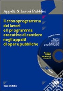 Il cronoprogramma dei lavori e il programma esecutivo di cantiere negli appalti di opere pubbliche. Con CD-ROM libro di De Falco Enzo