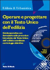 Operare e progettare con il Testo Unico dell'edilizia libro di Di Nicola Mario