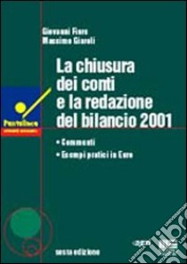 La chiusura dei conti e la redazione del bilancio 2001 libro di Fiore Giovanni - Giaroli Massimo