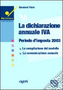 La dichiarazione annuale IVA. Periodo d'imposta 2003 libro di Fiore Giovanni