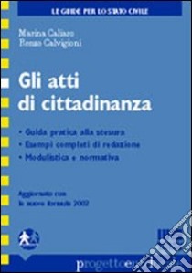 Gli atti di cittadinanza. Guida pratica alla stesura, esempi completi di redazione, modulistica e normativa libro di Caliaro Marina - Calvigioni Renzo