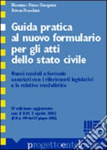 Guida pratica al nuovo formulario per gli atti dello stato civile. Nuovi moduli e formule annotati con i riferimenti legislativi e la relativa modulistica libro di Semprini Maurizio P.; Stacchini Ettore