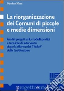 La riorganizzazione dei comuni di piccole e medie dimensioni libro di Morri Gianluca