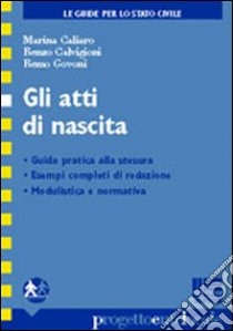 Gli atti di nascita. Guida pratica alla stesura. Esempi completi di redazione. Modulistica e normativa libro di Caliaro Marina - Calvigioni Renzo - Govoni Remo