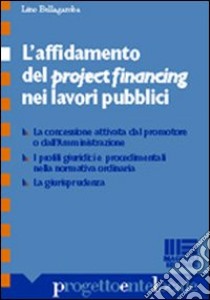 L'affidamento del project financing nei lavori pubblici libro di Bellagamba Lino