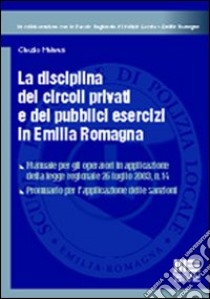 La disciplina dei circoli privati e dei pubblici esercizi in Emilia romagna libro di Malavasi Claudio