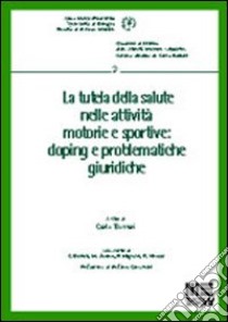 La tutela della salute nelle attività motorie e sportive. Doping e problematiche giuridiche libro di Bottari Carlo