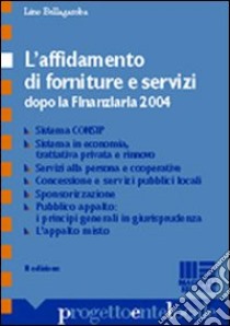 L'affidamento di forniture e servizi dopo la Finanziaria 2004 libro di Bellagamba Lino