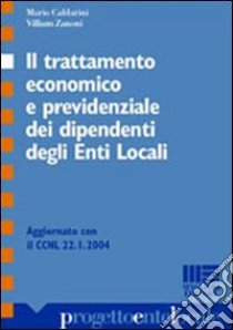 Il trattamento economico e previdenziale dei dipendenti degli enti locali libro di Caldarini Mario - Zanoni Villiam