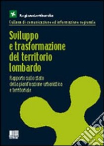 Sviluppo e trasformazione del territorio lombardo. Rapporto sullo stato della pianificazione urbanistica e territoriale libro di Regione Lombardia (cur.)