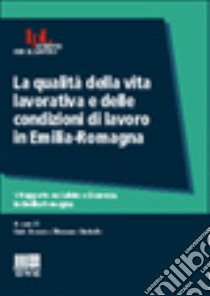 La qualità della vita lavorativa e delle condizioni di lavoro in Emilia Romagna libro di Bonora Carlo - Garibaldo Francesco