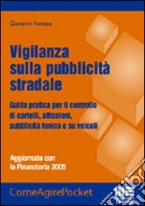 Vigilanza sulla pubblicità stradale. Guida pratica per il controllo di cartelli, affissioni, pubblicità fonica e su veicoli libro di Fontana Giovanni