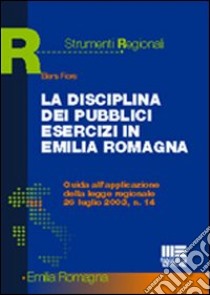 La disciplina dei pubblici esercizi in Emilia Romagna libro di Fiore Elena