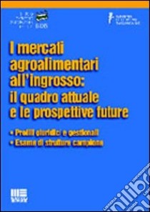 I mercati agroalimentari all'ingrosso: il quadro attuale e le prospettive future libro