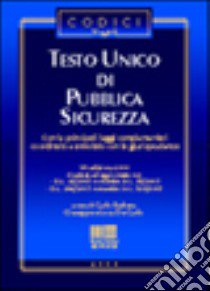 Testo Unico di pubblica sicurezza. Con le principali leggi complementari. Coordinato e annotato con la giurisprudenza libro