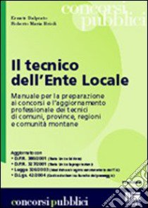 Il tecnico dell'ente locale. Manuale per la preparazione ai concorsi pubblici e guida per gli istruttori tecnici di comuni, provincie, regioni e comunità montane libro di Dal Prato Ermete - Brioli Roberto M.