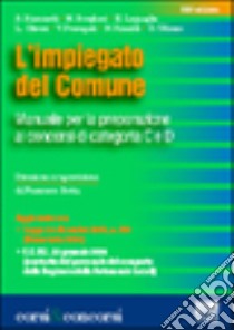 L'impiegato del Comune. Manuale per la preparazione ai concorsi di categoria C e D libro