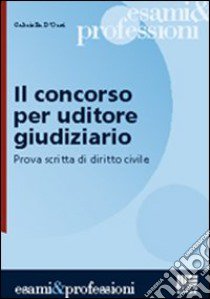 Il concorso per uditore giudiziario. Prova scritta di diritto civile libro di D'Orsi Gabriella