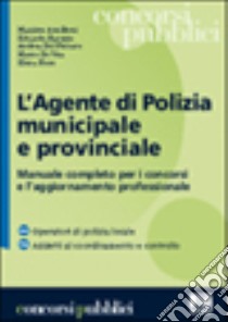 L'agente di polizia municipale e provinciale. Manuale completo per i concorsi e l'aggiornamento professionale libro