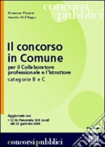 Il concorso in Comune per il collaboratore professionale e l'istruttore categorie B e C libro di Pianesi Ermanno - Di Filippo Amedeo