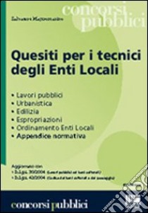 Quesiti per i tecnici degli enti locali. Lavori pubblici, urbanistica, edilizia, espropriazioni, ordinamento enti locali, appendice normativa libro di Mastromarino Salvatore