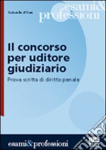 Il concorso per uditore giudiziario. Prova scritta di diritto penale libro di D'Orsi Gabriella