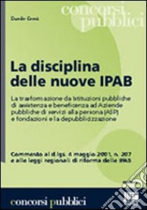 La disciplina delle nuove IPAB. La trasformazione da istituzioni pubbliche di assistenza e beneficenza ad aziende pubbliche di servizi alla persona (ASP)... libro di Corrà Danilo