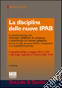 La disciplina delle nuove IPAB. La trasformazione da istituzioni pubbliche di assistenza e beneficenza ad aziende pubbliche di servizi alla persona (ASP)... libro di Corrà Danilo