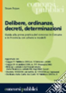 Delibere, ordinanze, decreti, determinazioni. Guida alla prova pratica del concorso in Comune e in Provincia con schemi e modelli libro di Tessaro Tiziano