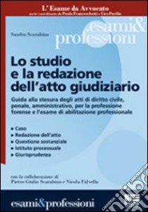 Lo studio e la redazione dell'atto giudiziario. Guida alla redazione dell'atto giudiziario civile-penale-amministrativo per l'esame di avvocato libro di Scarabino Sandra