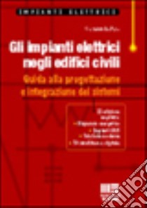 Gli impianti elettrici negli edifici civili. Guida alla progettazione e integrazione dei sistemi libro di Bellato Giovanni