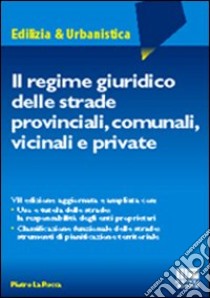 Il regime giuridico delle strade provinciali, comunali, vicinali e private libro di La Rocca Pietro