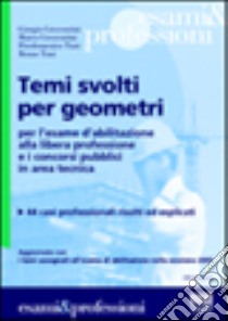 Temi svolti per geometri. Per l'esame d'abilitazione alla libera professione e i concorsi pubblici in area tecnica. 44 casi professionali risolti ed esplicati libro