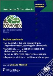 Le bonifiche dei siti contaminati. Aspetti normativi, tecnologici e di controllo, Suwama Europe, gestione sostenibile delle risorse idriche... Atti del Seminario libro di Morselli Luciano