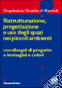 Ristrutturazione e uso degli spazi nei piccoli ambienti libro di Mottura Giovanna