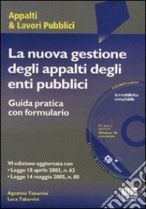 La nuova gestione degli appalti degli enti pubblici. La procedura di affidamento: dal bando alla stipula del contratto. Con formulario. Con CD-ROM libro di Tabarrini Agostino - Tabarrini Luca