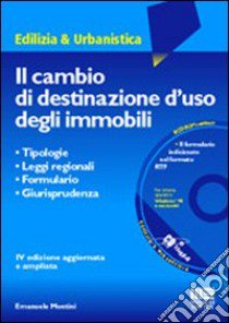 Il cambio di destinazione d'uso degli immobili. Tipologie, leggi regionali, formulario, giurisprudenza. Con CD-ROM libro di Montini Emanuele