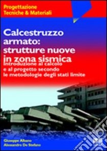 Calcestruzzo armato: strutture nuove in zona sismica libro di Albano Giuseppe - De Stefano Alessandro