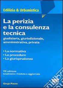 La perizia e la consulenza tecnica libro di Pistone Giorgio