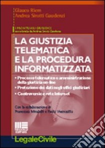 La giustizia telematica e la procedura informatizzata libro di Riem Glauco - Sirotti Gaudenzi Andrea