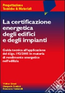 La certificazione energetica degli edifici e degli impianti libro di Grassi Walter - Scatizzi Gianpaolo - Venturelli Francesca